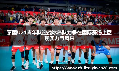 泰国U21青年队迎战冰岛队力争在国际赛场上展现实力与风采